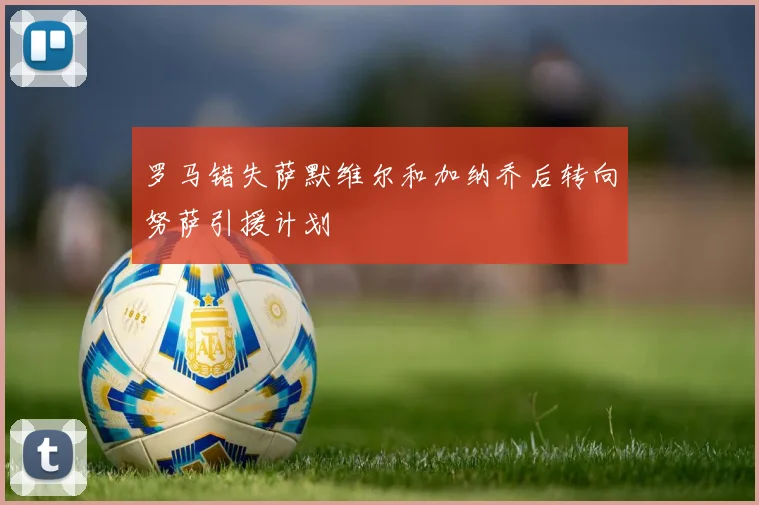 罗马错失萨默维尔和加纳乔后转向努萨引援计划